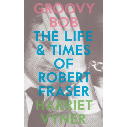 Groovy Bob: The Life and Times of Robert Fraser - Paperback