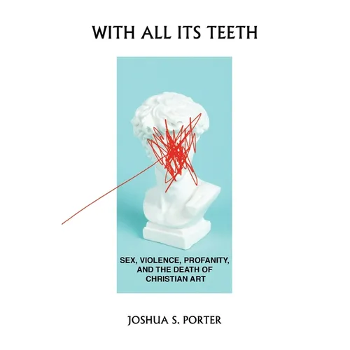 With All Its Teeth: Sex, Violence, Profanity, and the Death of Christian Art - Paperback