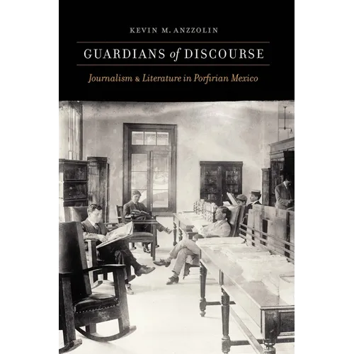 Guardians of Discourse: Journalism and Literature in Porfirian Mexico - Hardcover
