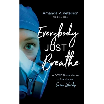 Everybody Just Breathe: A Covid Nurse Memoir of Stamina and Swear Words - Paperback