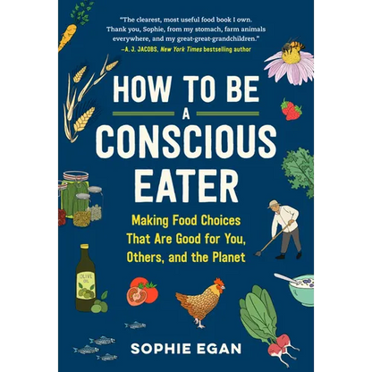 How to Be a Conscious Eater: Making Food Choices That Are Good for You, Others, and the Planet - Paperback