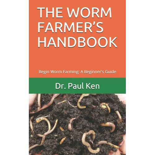 The Worm Farmer's Handbook: Begin Worm Farming: A Beginner's Guide - Paperback
