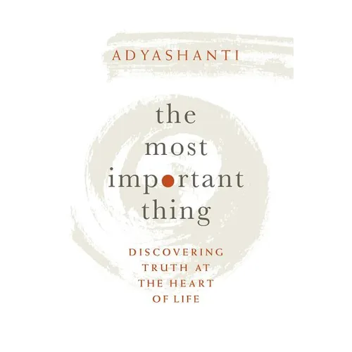 The Most Important Thing: Discovering Truth at the Heart of Life - Hardcover