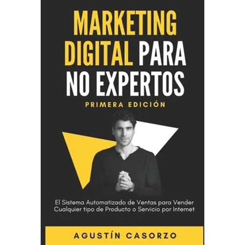 Marketing Digital Para No Expertos: El Sistema Automatizado de Ventas para Vender cualquier tipo de Producto o Servicio por Internet - Paperback