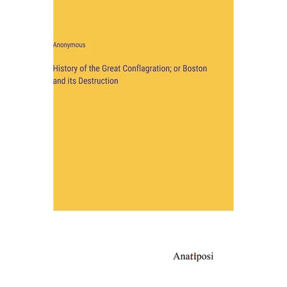 History of the Great Conflagration; or Boston and its Destruction - Hardcover