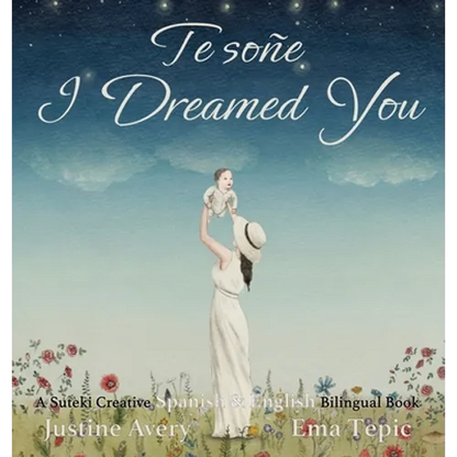 I Dreamed You / Te soñe: A Suteki Creative Spanish & English Bilingual Book - Hardcover