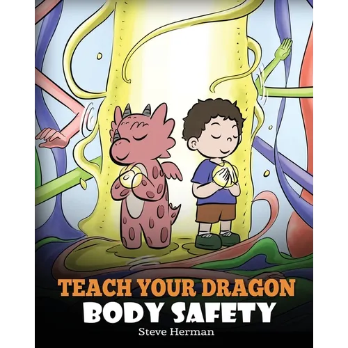 Teach Your Dragon Body Safety: A Story About Personal Boundaries, Appropriate and Inappropriate Touching - Paperback