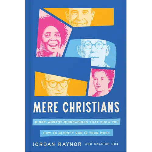 Five Mere Christians: Binge-Worthy Biographies That Show You How to Glorify God in Your Work - Hardcover