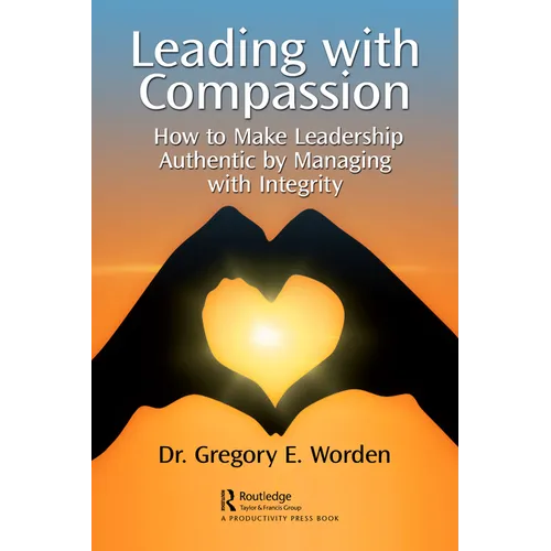 Leading with Compassion: How to Make Leadership Authentic by Managing with Integrity - Paperback