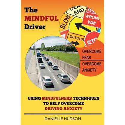 The Mindful Driver: Using Mindfulness Techniques to Help Overcome Driving Anxiety - Paperback