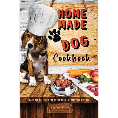 Homemade Dog Cookbook Easy and Delicious Pet Treat Recipes From Your Kitchen - Paperback