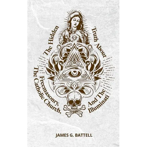 The Hidden Truth About Freemasonry, The Catholic Church, And The Illuminati - Paperback