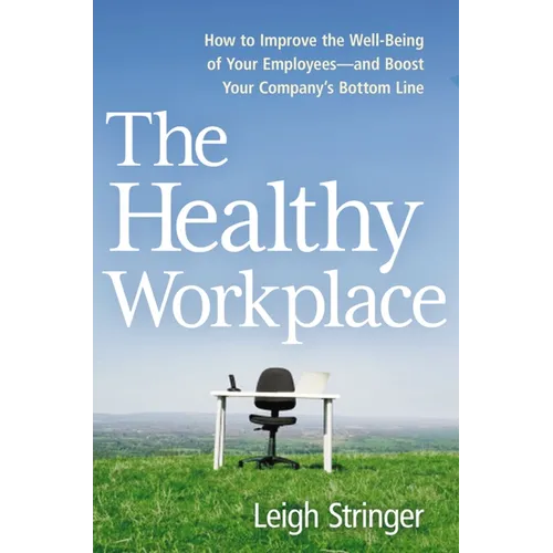 The Healthy Workplace: How to Improve the Well-Being of Your Employees---And Boost Your Company's Bottom Line - Paperback