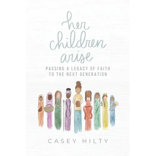 Her Children Arise: Passing a Legacy of Faith to the Next Generation - Paperback