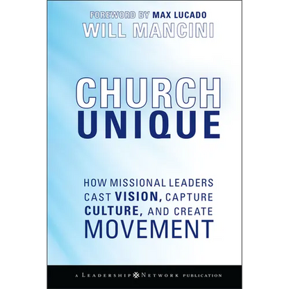 Church Unique: How Missional Leaders Cast Vision, Capture Culture, and Create Movement - Hardcover