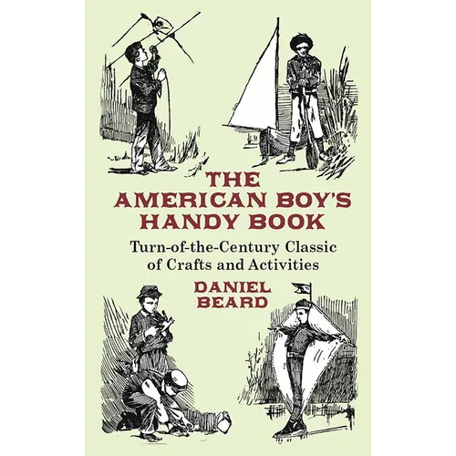 The American Boy's Handy Book: Turn-of-The-Century Classic of Crafts and Activities - Paperback