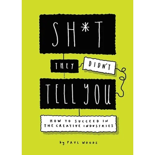 Sh*t They Didn't Tell You: How to Succeed in the Creative Industries - Paperback