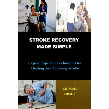 Stroke Recovery Made Simple: Expert Tips and Techniques for Healing and Thriving stroke - Paperback