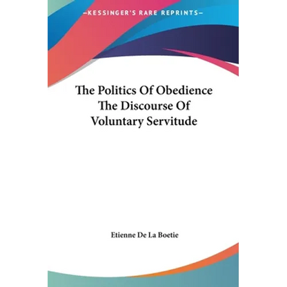 The Politics Of Obedience The Discourse Of Voluntary Servitude - Hardcover