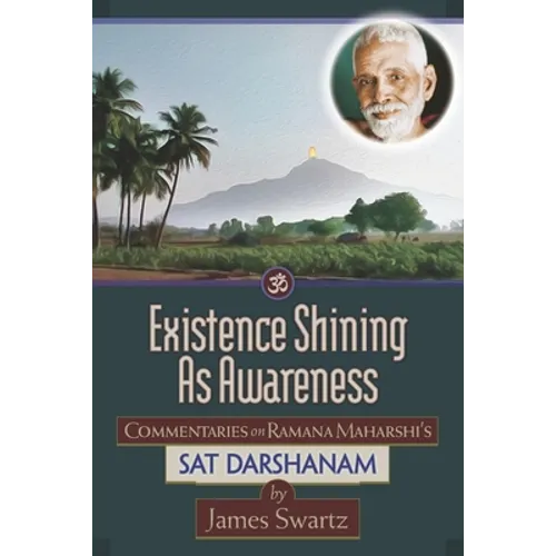 Existence Shining As Awareness: Commentaries on Ramana Maharshi's Sat Darshanam - Paperback