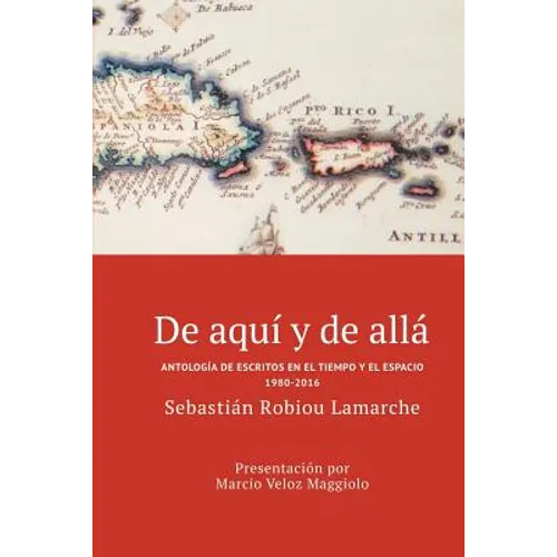 De aquí y de allá: Antología de escritos en el tiempo y el espacio (1980-2016) - Paperback