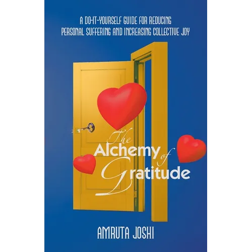 The Alchemy of Gratitude: A Do-It-Yourself guide for reducing personal suffering and increasing collective joy - Paperback