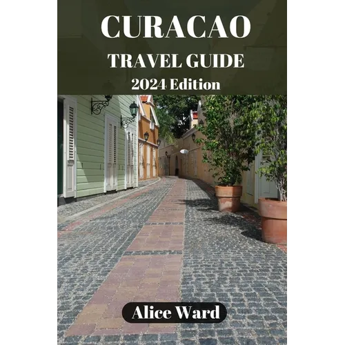 Curaçao Travel Guide 2024: Curaçao's Hidden Gems: Off-the-Beaten-Path Escapes - Paperback