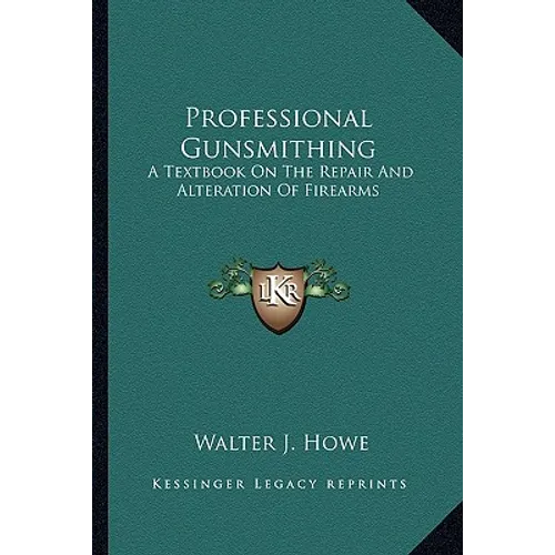 Professional Gunsmithing: A Textbook On The Repair And Alteration Of Firearms - Paperback