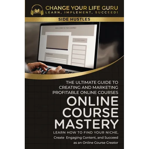 Online Course Mastery: The Ultimate Guide to Creating and Marketing Profitable Online Courses: The Ultimate Guide to Creating and Marketing Profitable - Paperback