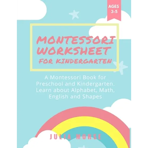 Montessori Worksheets for Kindergarten: A Montessori Book for Preschool and Kindergarten. Learn about Alphabet, Math, English and Shapes - Paperback