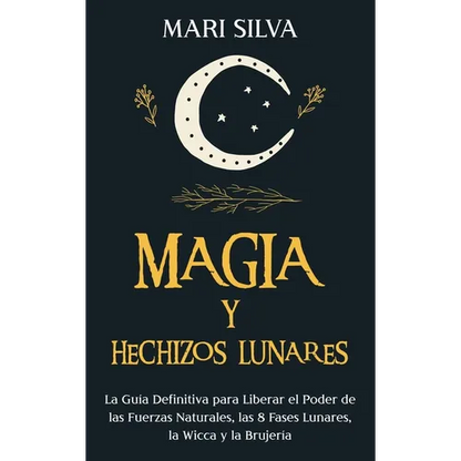 Magia y Hechizos Lunares: La guía definitiva para liberar el poder de las fuerzas naturales, las 8 fases lunares, la wicca y la brujería - Hardcover
