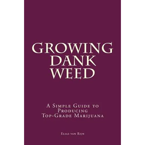 Marijuana: How to Grow Marijuana - A Simple Guide to GROWING DANK WEED: Indoor and Outdoor - Paperback