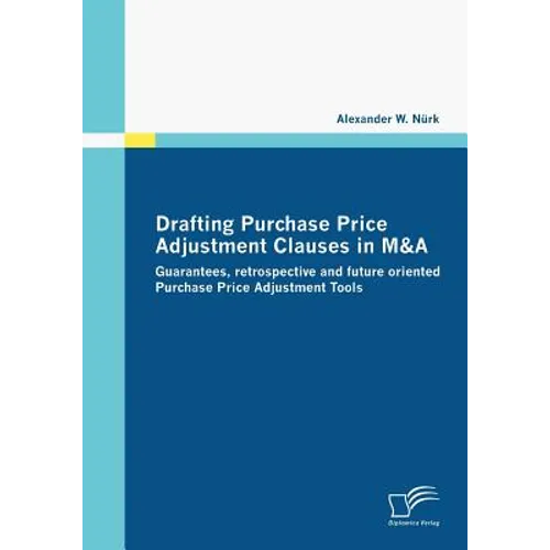 Drafting Purchase Price Adjustment Clauses in M&A: Guarantees, retrospective and future oriented Purchase Price Adjustment Tools - Paperback