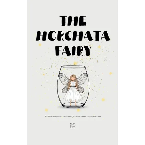 The Horchata Fairy And Other Bilingual Spanish-English Stories for Young Language Learners - Paperback