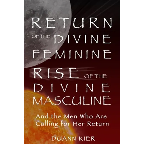 Return of the Divine Feminine, Rise of the Divine Masculine: And the Men Who Are Calling for Her Return - Paperback