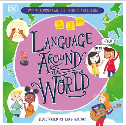 Language Around the World: Ways We Communicate Our Thoughts and Feelings - Hardcover