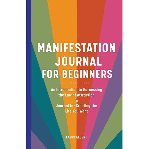 Manifestation Journal for Beginners: An Introduction to Harnessing the Law of Attraction & Journal for Creating the Life You Want - Paperback