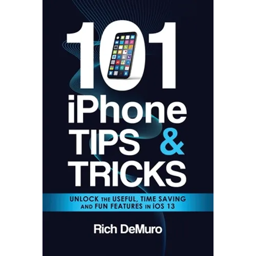 101 iPhone Tips & Tricks: Unlock the useful, time saving and fun features in iOS 13 - Paperback