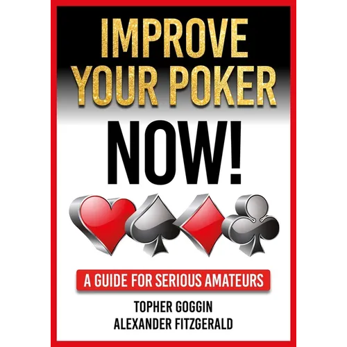 Improve Your Poker - Now!: A Guide for Serious Amateurs - Paperback