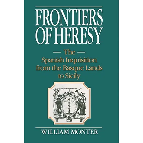 Frontiers of Heresy: The Spanish Inquisition from the Basque Lands to Sicily - Paperback