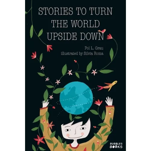 Stories To Turn The World Upside Down.: Short Tales for Kids Inspired by Curiosity, Sincerity, Sustainability and Diversity. - Paperback