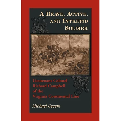 A Brave, Active, and Intrepid Soldier: Lieutenant Colonel Richard Campbell of the Virginia Continental Line - Paperback
