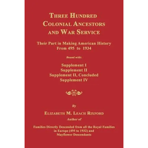 Three Hundred Colonial Ancestors and War Service: Their Part in Making American History from 495 to 1934. Bound with Supplement I, Supplement II, Supp - Paperback