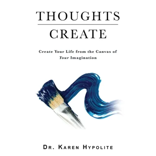 Thoughts Create: Create Your Life from the Canvas of Your Imagination - Paperback