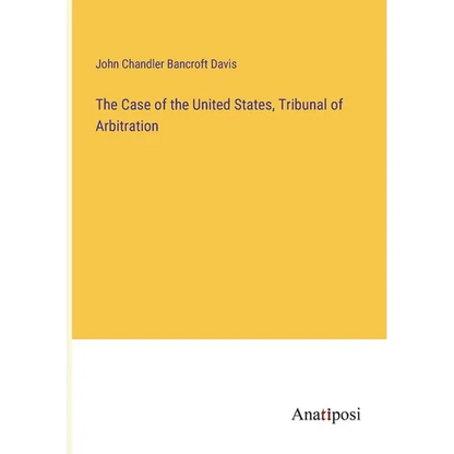 The Case of the United States, Tribunal of Arbitration - Paperback