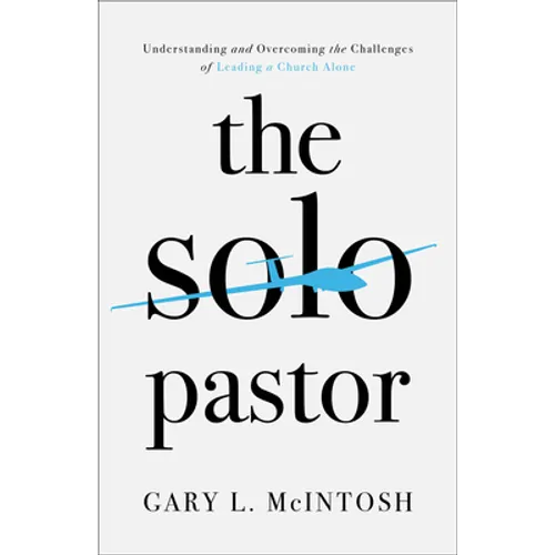The Solo Pastor: Understanding and Overcoming the Challenges of Leading a Church Alone - Paperback