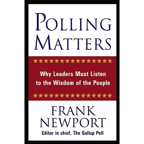 Polling Matters: Why Leaders Must Listen to the Wisdom of the People - Hardcover