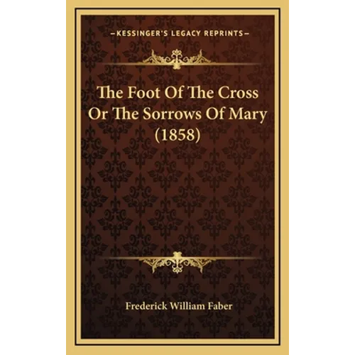 The Foot Of The Cross Or The Sorrows Of Mary (1858) - Hardcover