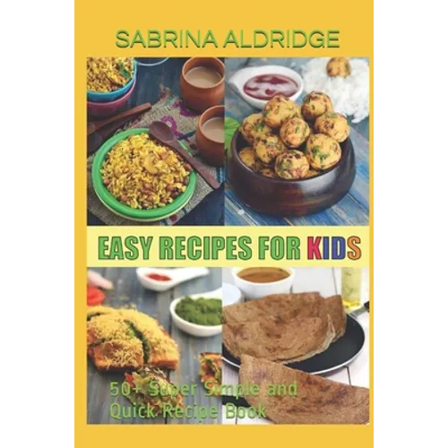 Easy Recipes for Kids: 50+ Super Simple and Quick Recipe Book - Paperback