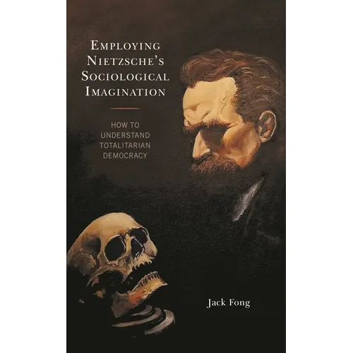 Employing Nietzsche's Sociological Imagination: How to Understand Totalitarian Democracy - Paperback